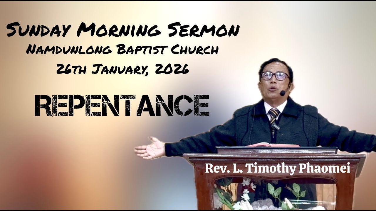 Sunday Morning Sermon | 25th January, 2026 | Rev. L.Timothy Phaomei, Pastor NBC | Topic:  Repentance