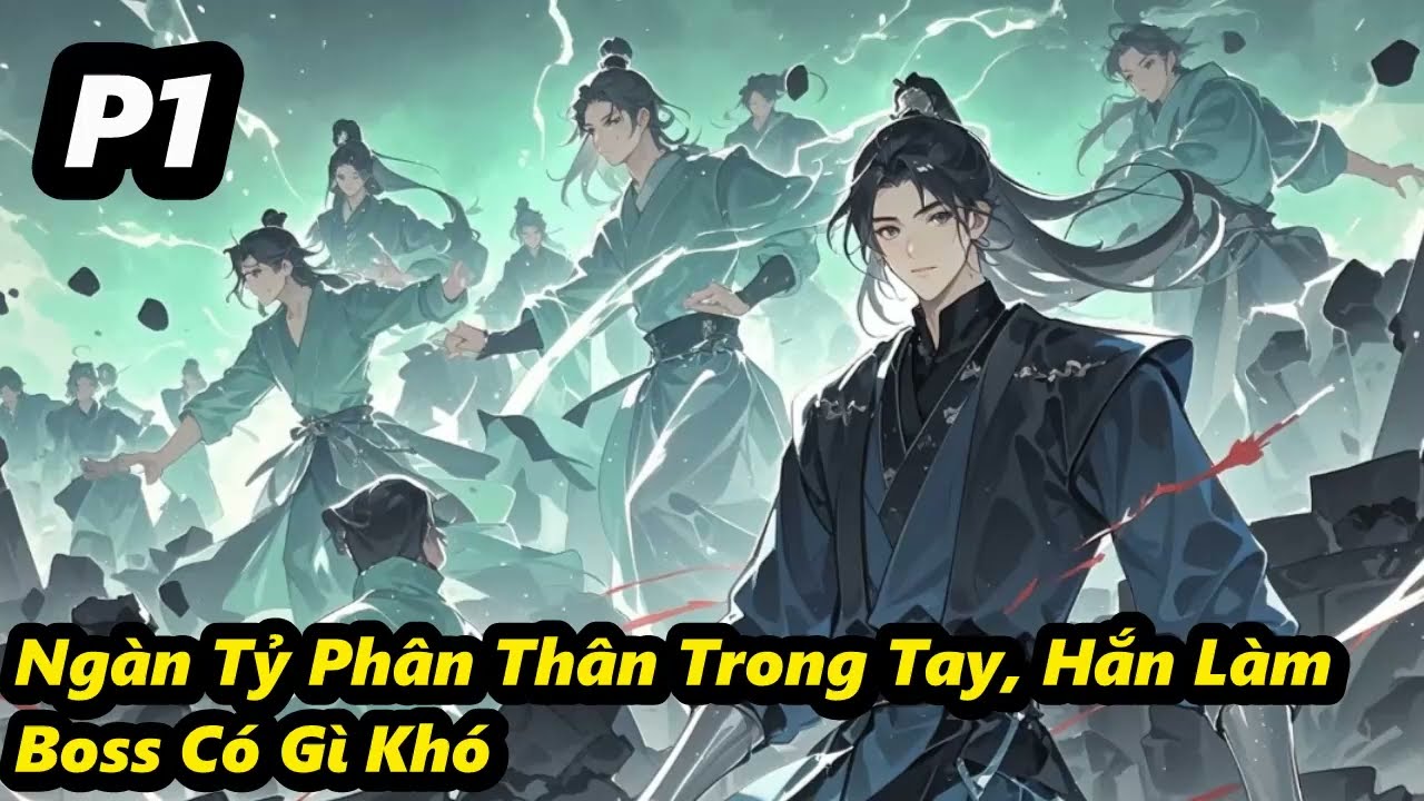 P1 - Ngàn Tỷ Phân Thân Trong Tay, Hắn Làm Boss Có Gì Khó