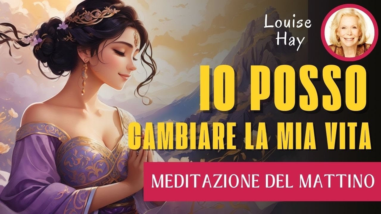 Potente Meditazione del Mattino di Louise Hay IO POSSO CAMBIARE LA MIA VITA!