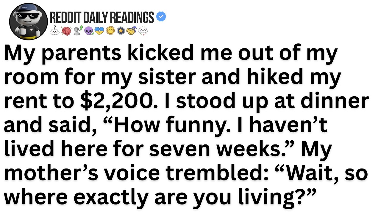 My parents kicked me out of my room for my sister and hiked my rent to $2,200..(FULL STORY)