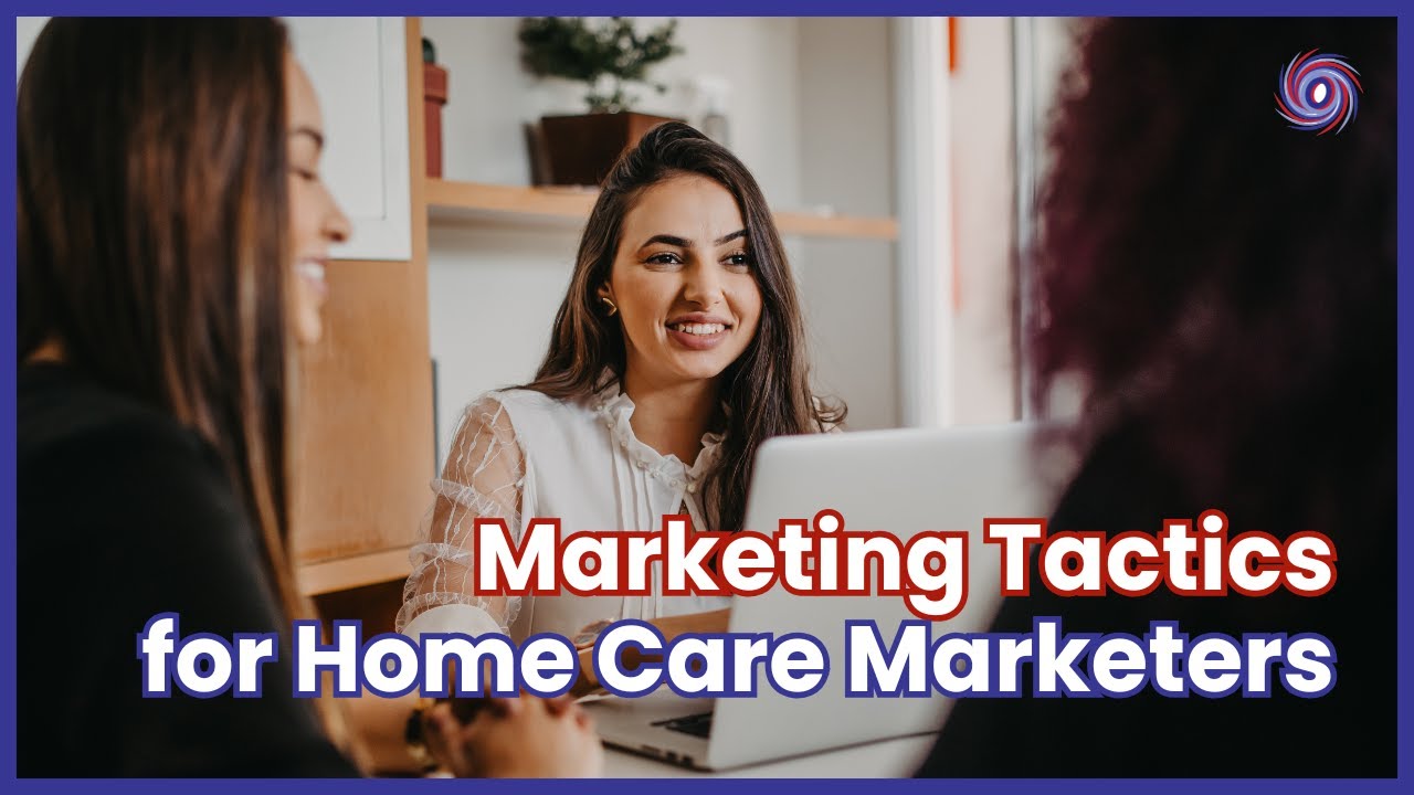 Marketing Tactics for Home Care Marketers