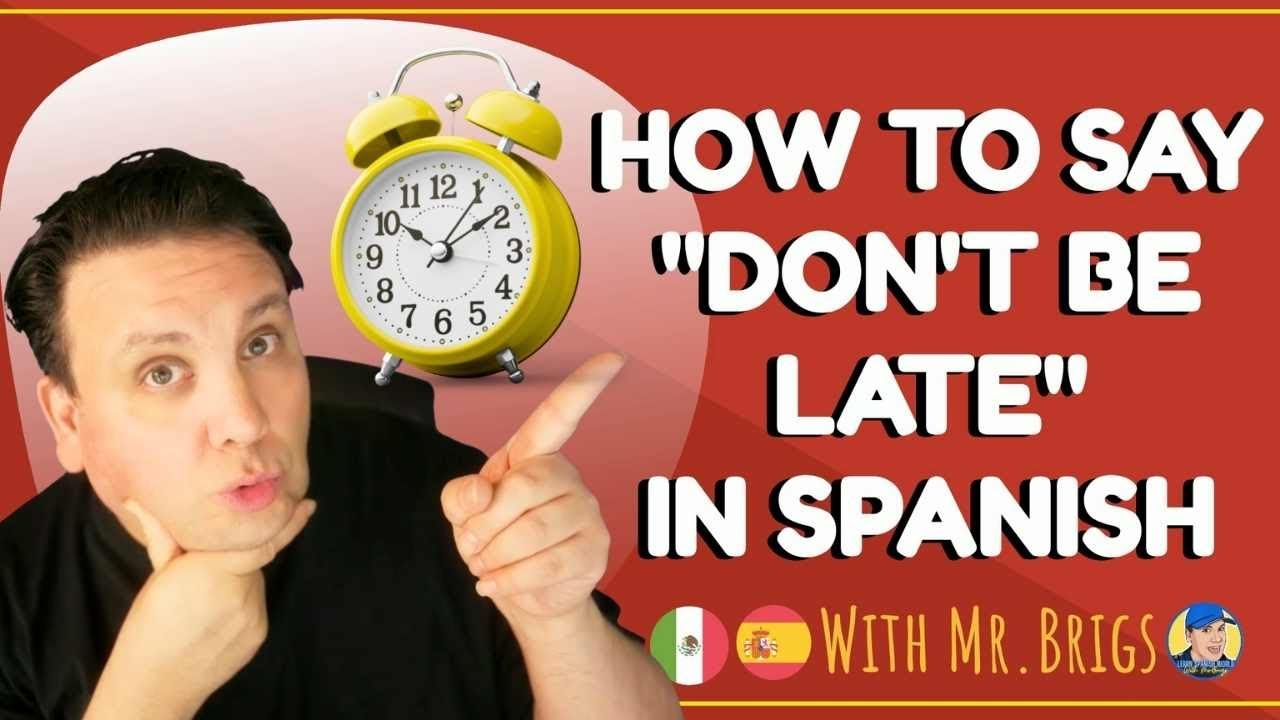 How to say DON'T BE LATE IN SPANISH
