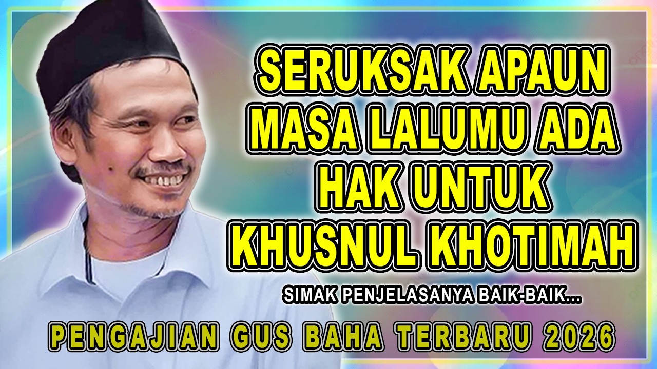 GUS BAHA || SERUKSAK APAUN MASA LALUMU ADA HAK UNTUK KHUSNUL KHOTIMAH #gusbahaterbaru #gusbaha
