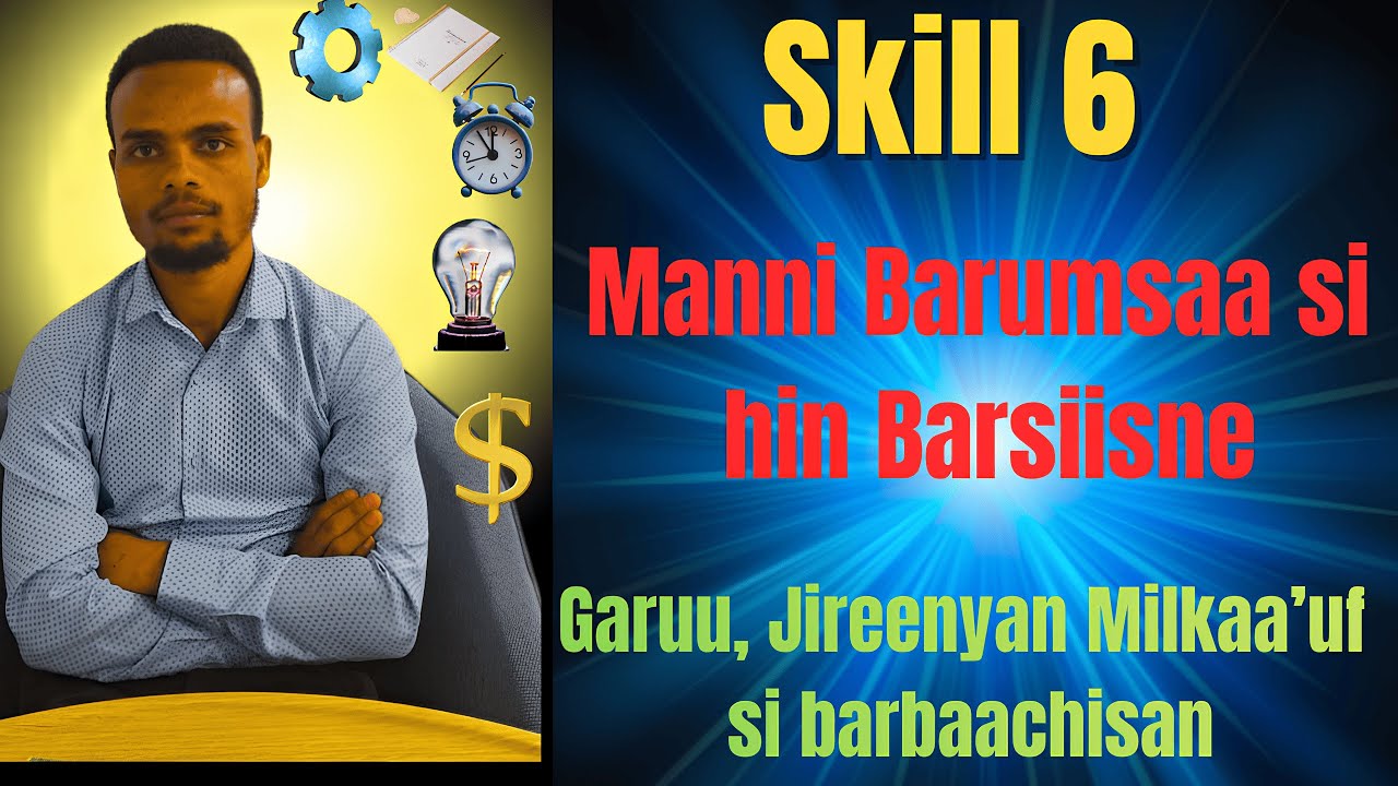 Skill 6 Manni barumsaa si hin barsiisne. 6 skills school doesn't teach you. Milkiif barbaachisu