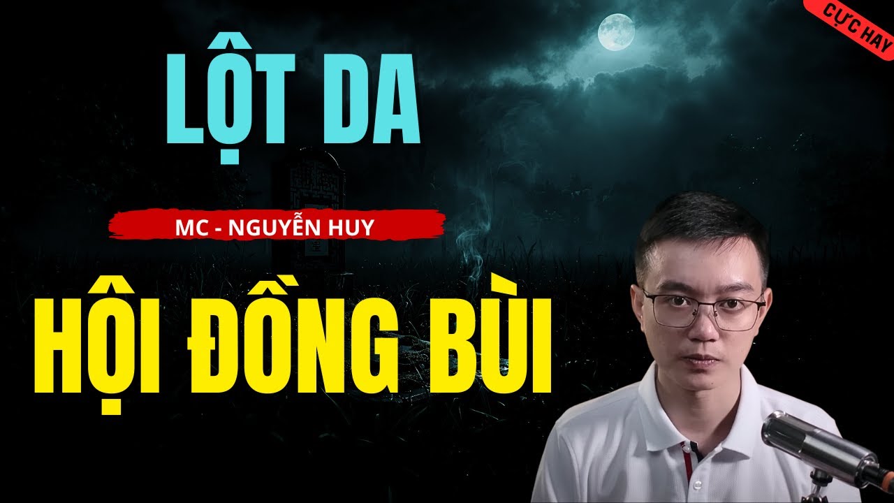 TRUYỆN MA NGUYỄN HUY : LỘT DA HỘI ĐỒNG BÙI : CHUYỆN MA NGUYỄN HUY HUY DIỄN ĐỌC 2026
