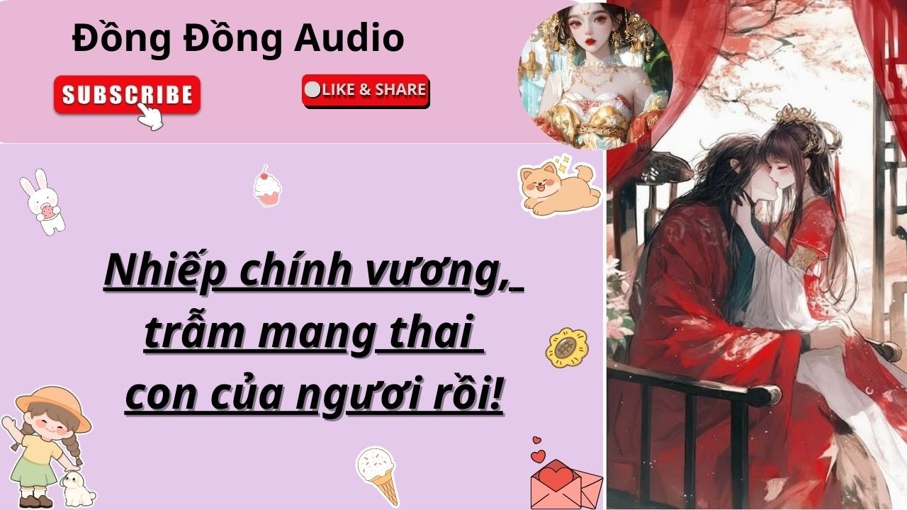 [Audio] Nhiếp chính vương, trẫm mang thai rồi, là con của ngươi! - Đồng Đồng