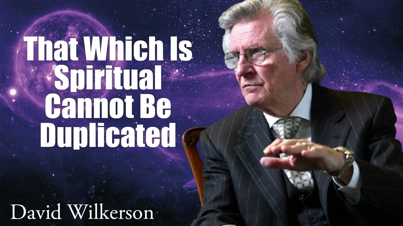 That Which Is Spiritual Cannot Be Duplicated - David Wilkerson