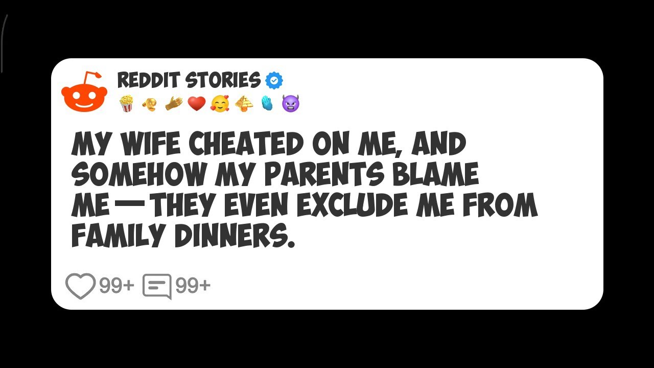 My Wife Cheated on Me, and Somehow My Parents Blame Me—They Even Exclude Me From Family #reddit 