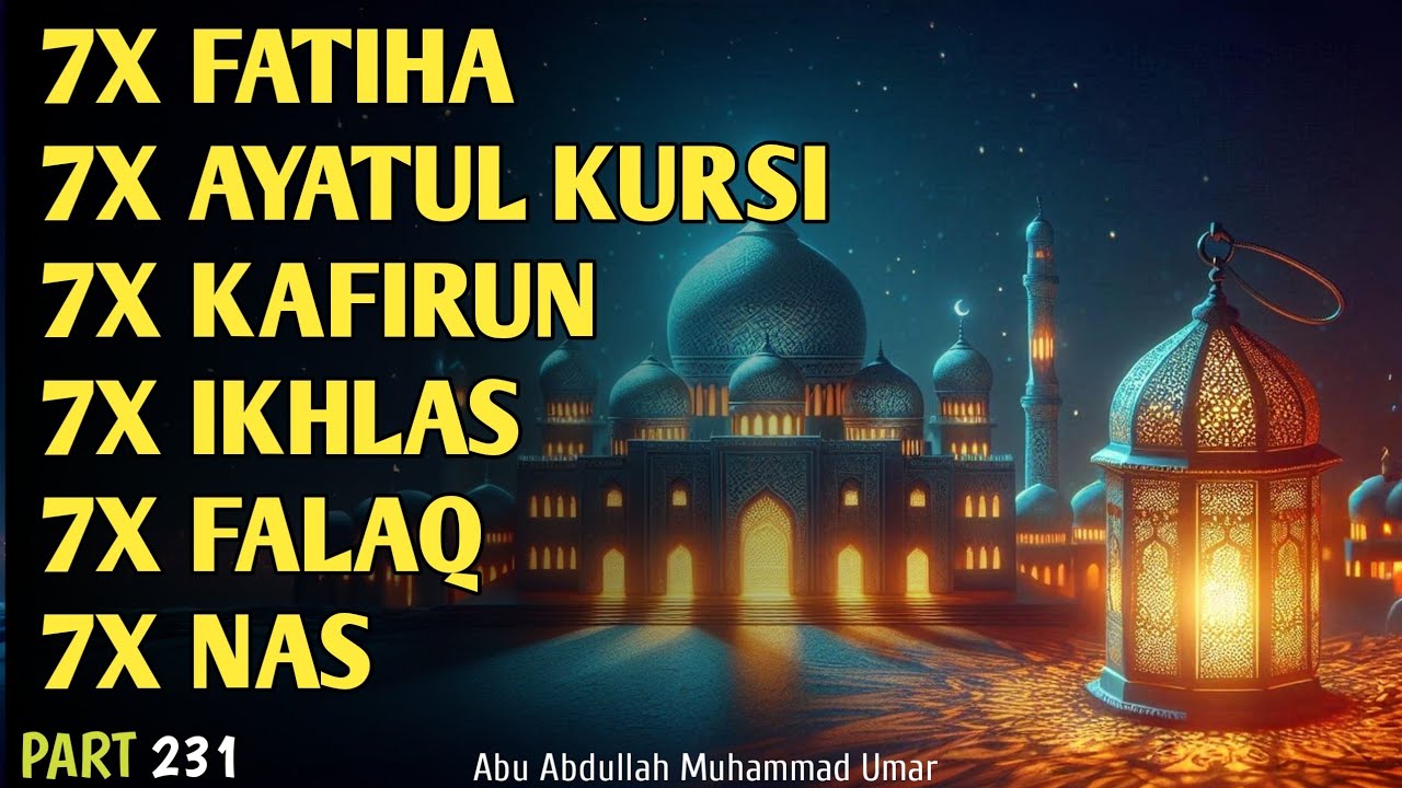 7X FATIHA 7X AYATUL KURSI 7X KAFIRUN 7X IKHLAS 7X FALAQ 7X NAS | EP 231 | Abu Abdullah Muhammad Umar