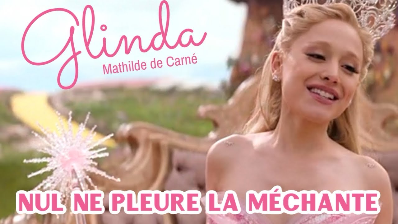 WICKED VERSION FRAN&Ccedil;AISE - NUL NE PLEURE LA M&Eacute;CHANTE - MATHILDE DE CARN&Eacute; - ARIANA GRANDE