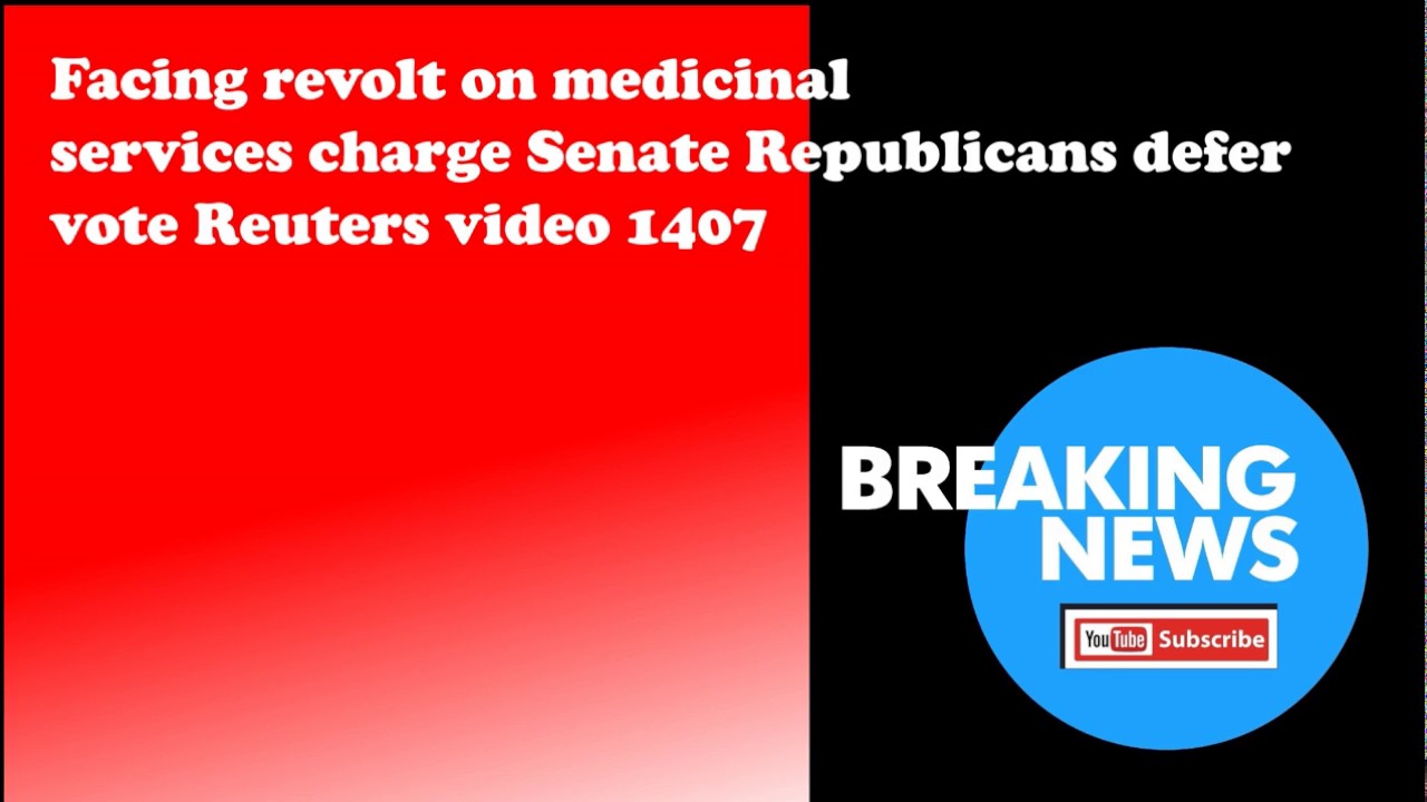 Facing revolt on medicinal services charge Senate Republicans defer vote Reuters video 1407