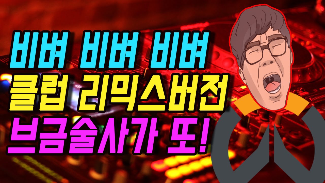 오버워치 브금술사 비벼쏭 클럽 리믹스버전 대공개 보겸TV