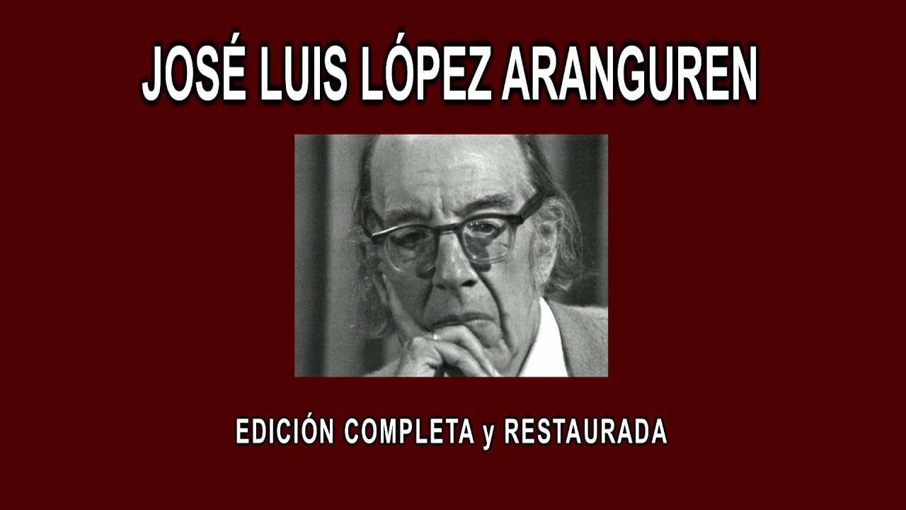 JOSÉ LUIS LÓPEZ ARANGUREN A FONDO - EDICIÓN COMPLETA y RESTAURADA