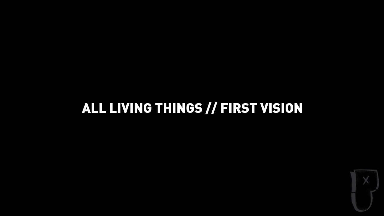 All Living Things - First Vision
