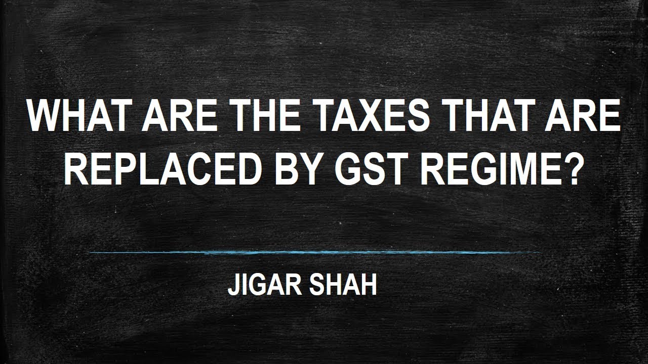 What are the taxes that are replaced by GST regime?