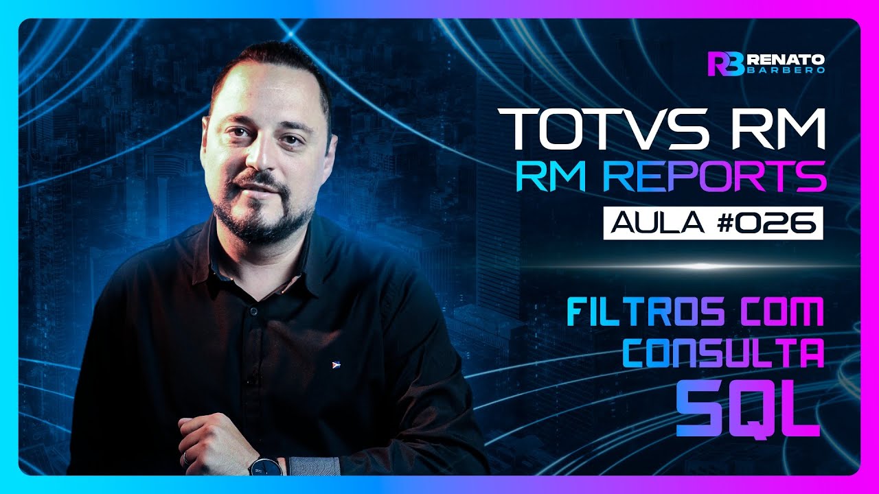 AULA #026 - TOTVS RM - RM Reports -  Filtros com consulta SQL