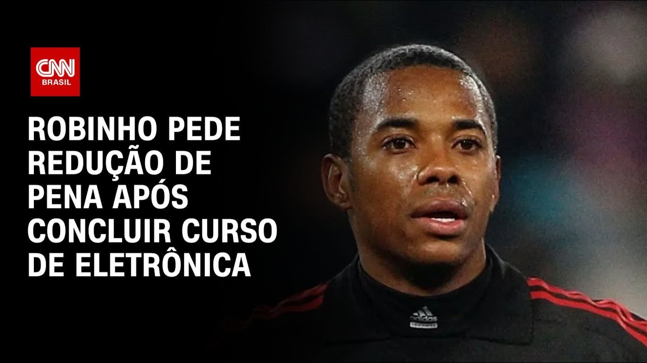 Robinho pede redu&ccedil;&atilde;o de pena ap&oacute;s concluir curso de eletr&ocirc;nica | CNN ARENA