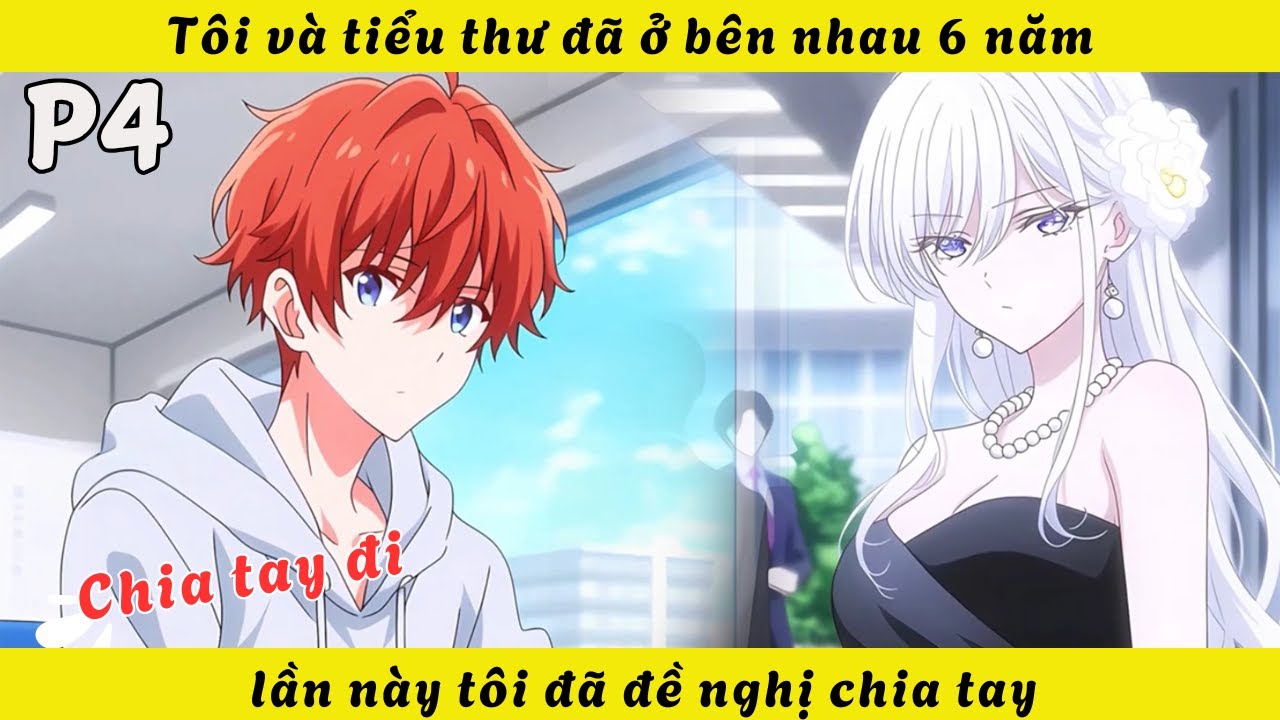 P4 | Tôi và tiểu thư đã ở bên nhau 6 năm lần này tôi đã đề nghị nói chia tay