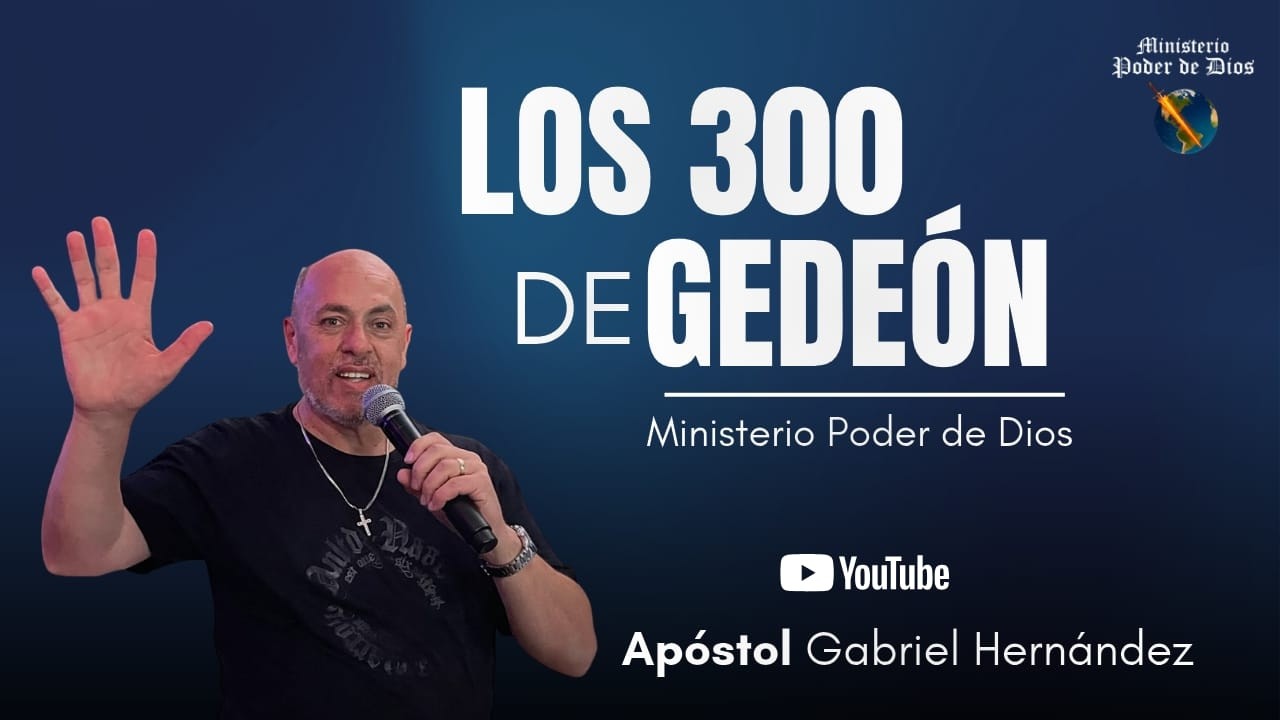 Los 300 de Gede&oacute;n | Ap&oacute;stol Gabriel Hern&aacute;ndez | Ministerio Poder de Dios