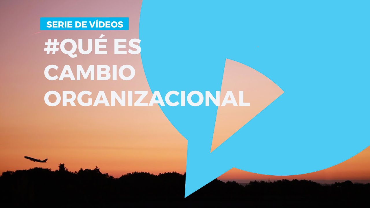 ¿Qué es Cambio Organizacional? | Serie de Videos: Cambio & Diseño Organizacional