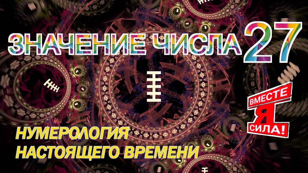 ЗНАЧЕНИЕ ЧИСЛА 27. Нумерология настоящего времени.