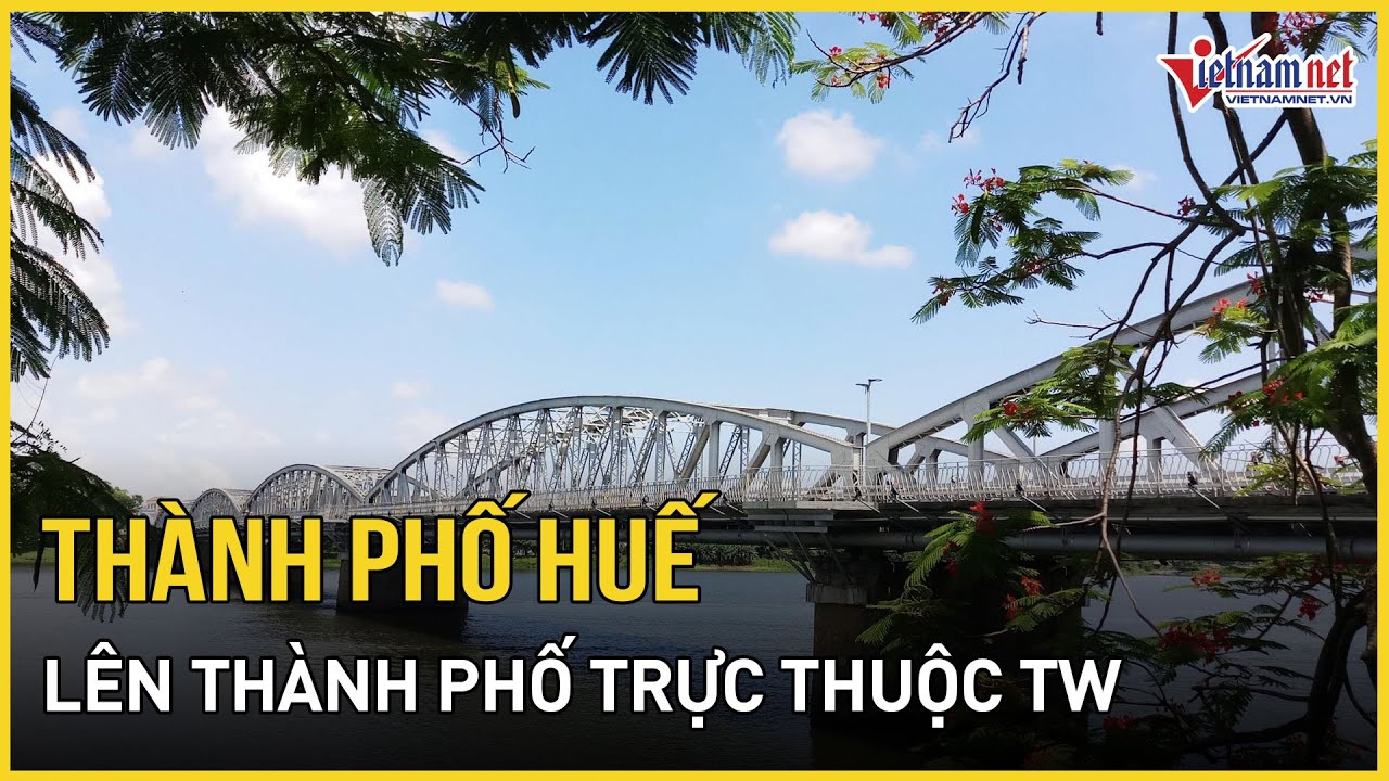 Thành phố Huế lên thành phố trực thuộc Trung ương | Báo VietNamNet