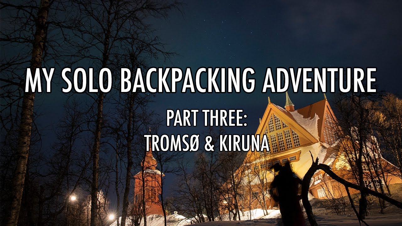 My Solo Backpacking Adventure | Part Three - Troms&oslash; & Kiruna