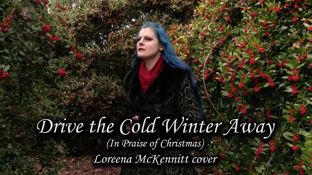 Drive the Cold Winter Away (Cover of Loreena McKennitt's In Praise of Christmas)
