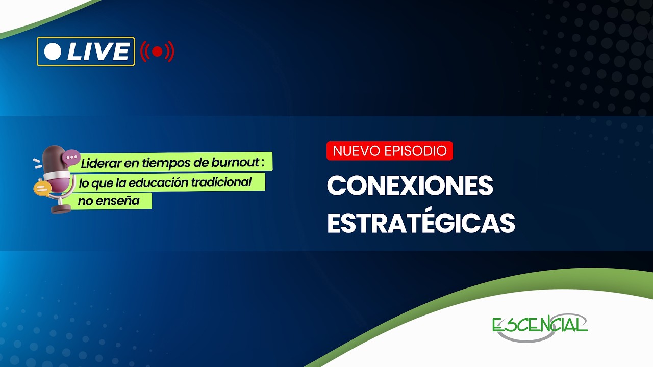 CONEXIONES ESTRATÉGICAS | LIDERAR EN TIEMPOS DE BURNOUT: LO QUE LA EDUCACIÓN TRADICIONAL NO ENSEÑA