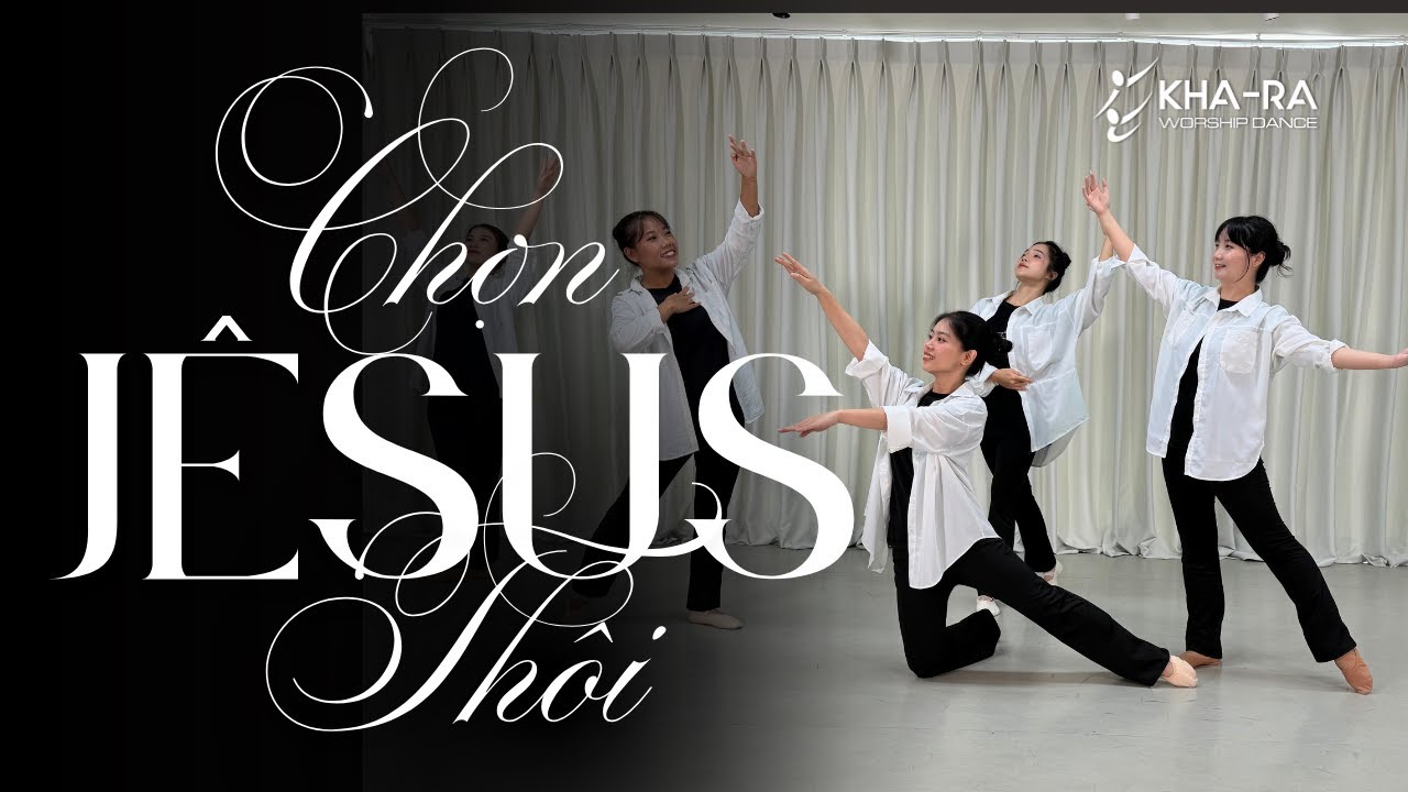 CHỌN JÊSUS THÔI - Khara Worship Dance Group