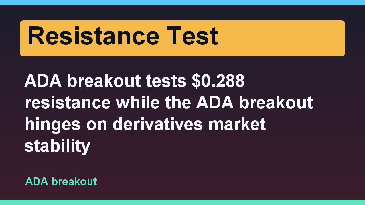 ADA breakout tests $0.288 resistance while the ADA breakout hinges on derivatives market stability