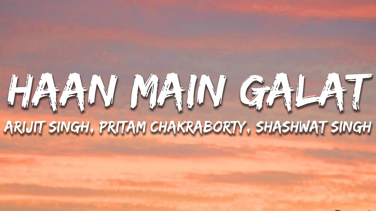 Haan Main Galat - Arijit Singh, Pritam Chakraborty, and Shashwat Singh (Lyrics) | 7clouds Hindi