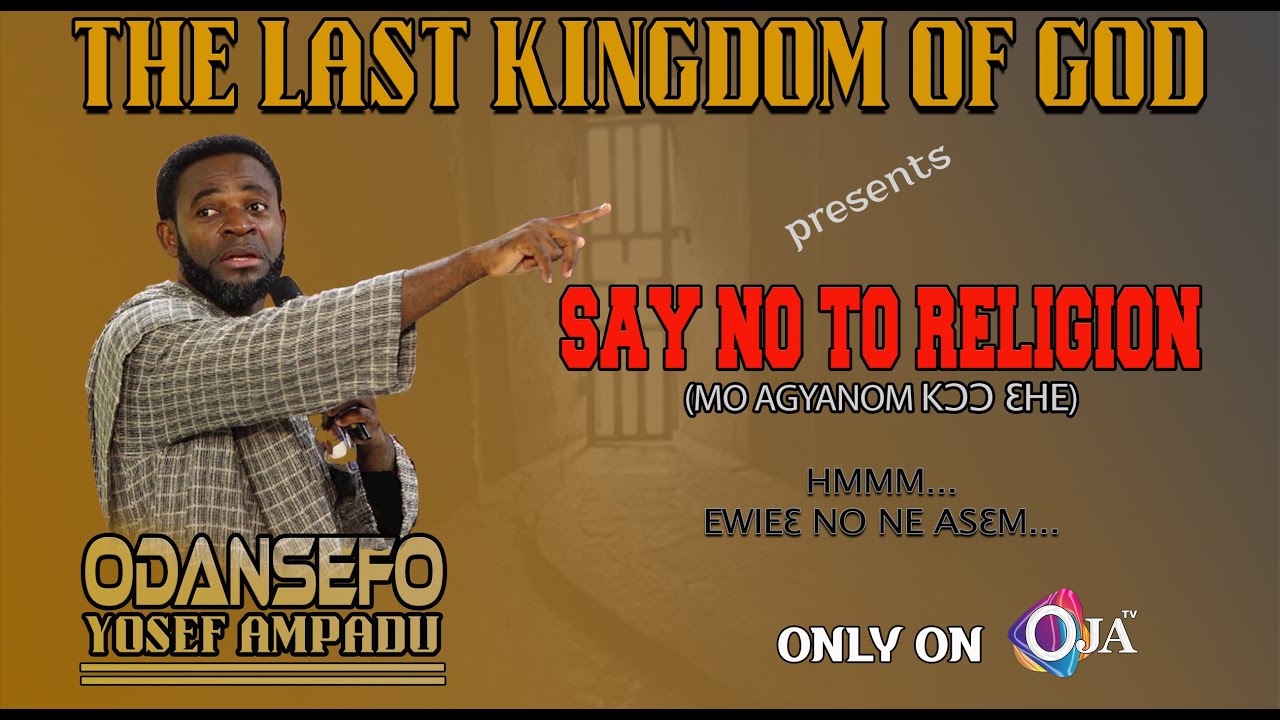 MO AGYANOM KƆƆ HE ?? (SAY NO TO RELIGION AND ACCEPT THE KINGDOM OF GOD)