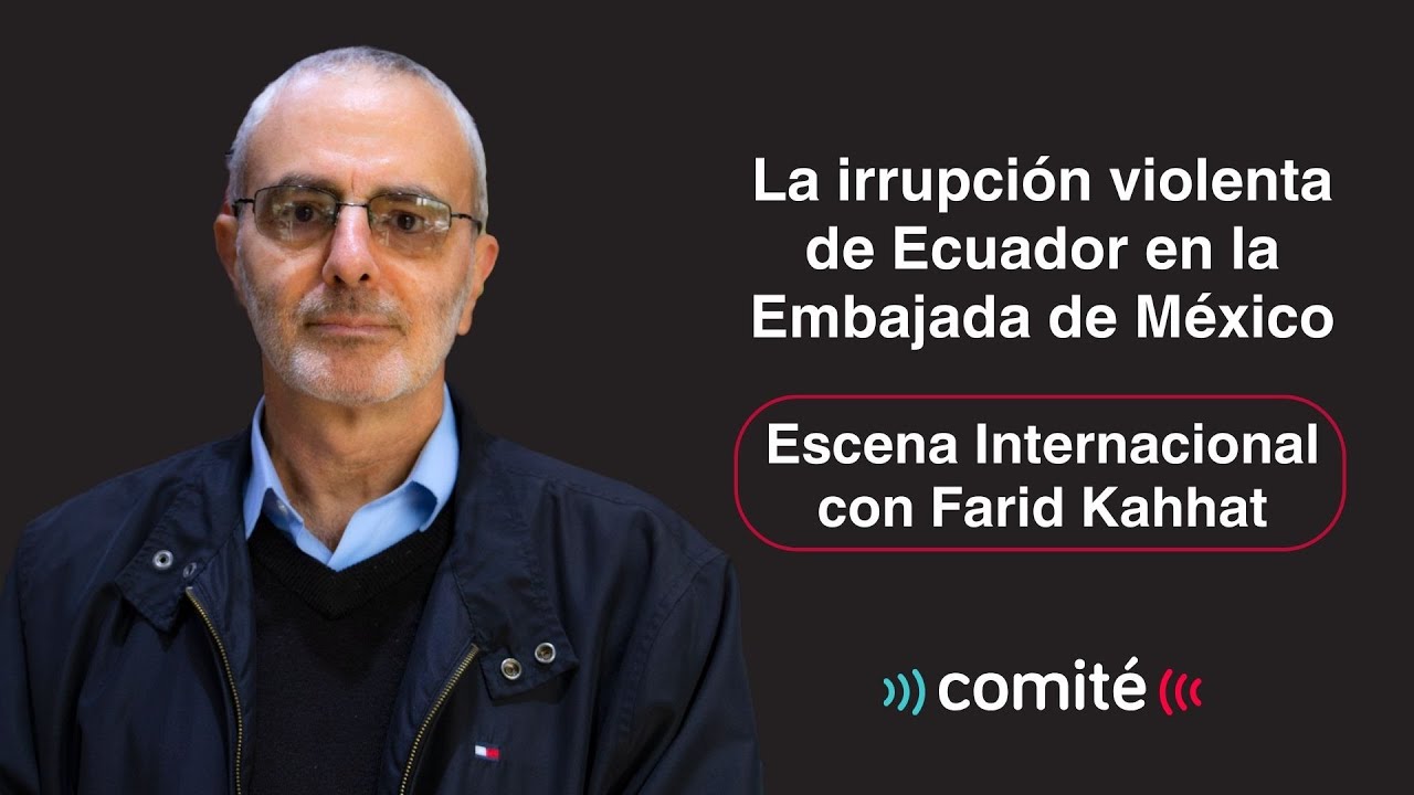 Análisis: la irrupción de Ecuador en la Embajada de México | Escena Internacional con Farid Kahhat