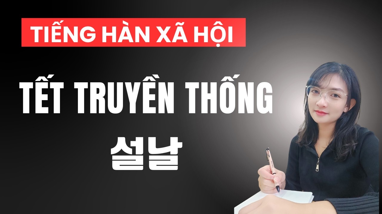 TIẾNG HÀN HỘI NHẬP XÃ HỘI _ TẾT TRUYỀN THỐNG/ 설날