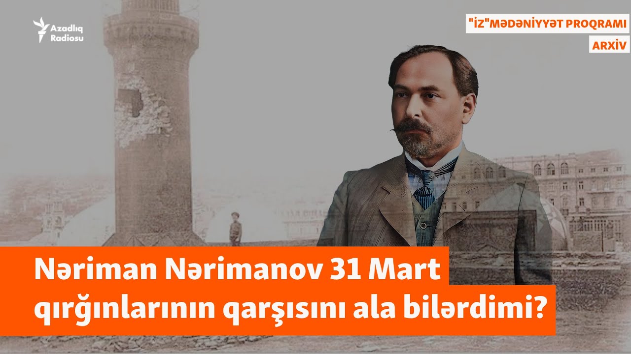 Nəriman Nərimanov 31 Mart qırğınlarının qarşısını ala bilərdimi? - AzadlıqRadiosunun arxıvindən