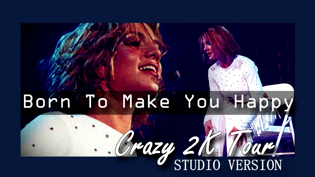 Britney Spears - Born To Make You Happy (Crazy 2K Tour Studio Version)