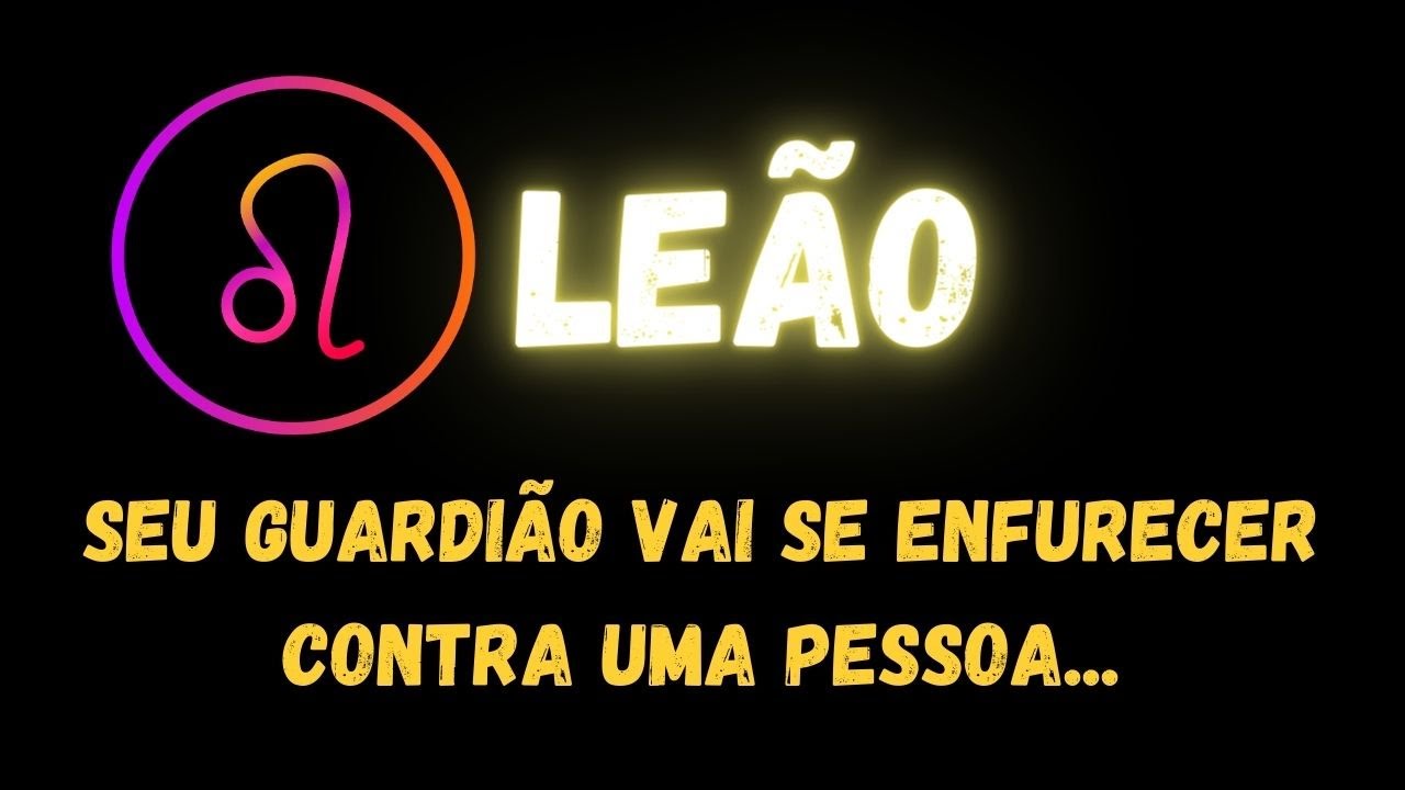♌️LEÃO😡SEU GUARDIÃO VAI SE ENFURECER CONTRA UMA PESSOA...