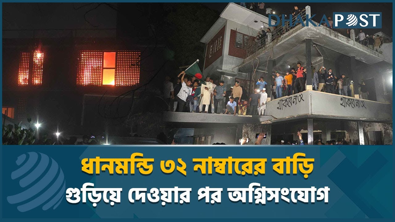 ব্যাপক ভাঙচুরের পর ধানমন্ডি ৩২ নম্বর বাড়িতে আগুন | Dhanmondi 32 | Dhaka Post News