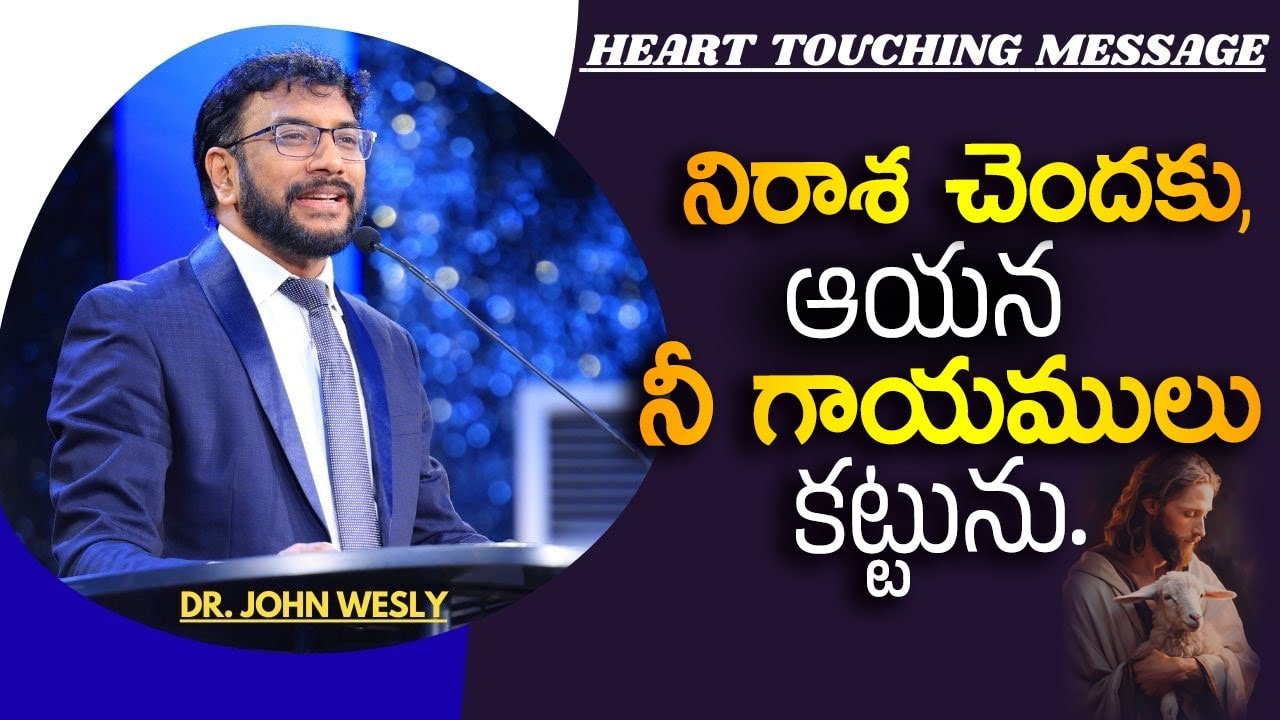 నిరాశ చెందకు, ఆయన నీ గాయములు కట్టును. Dr.Johnwesly Heart Touching Message.