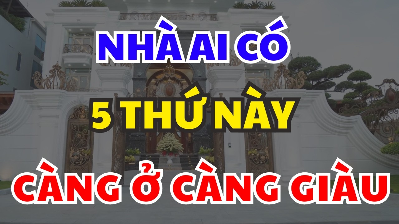 Nhà Có 5 Thứ Này CÀNG Ở LÂU CÀNG GIÀU, Tiền Vàng Kéo Vào Ùn Ùn
