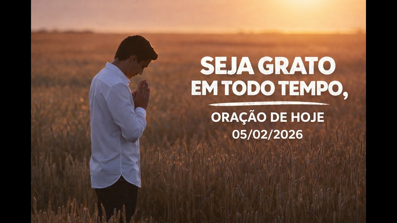 Seja Grato em Todo Tempo | Oração de Hoje 05/02/2026