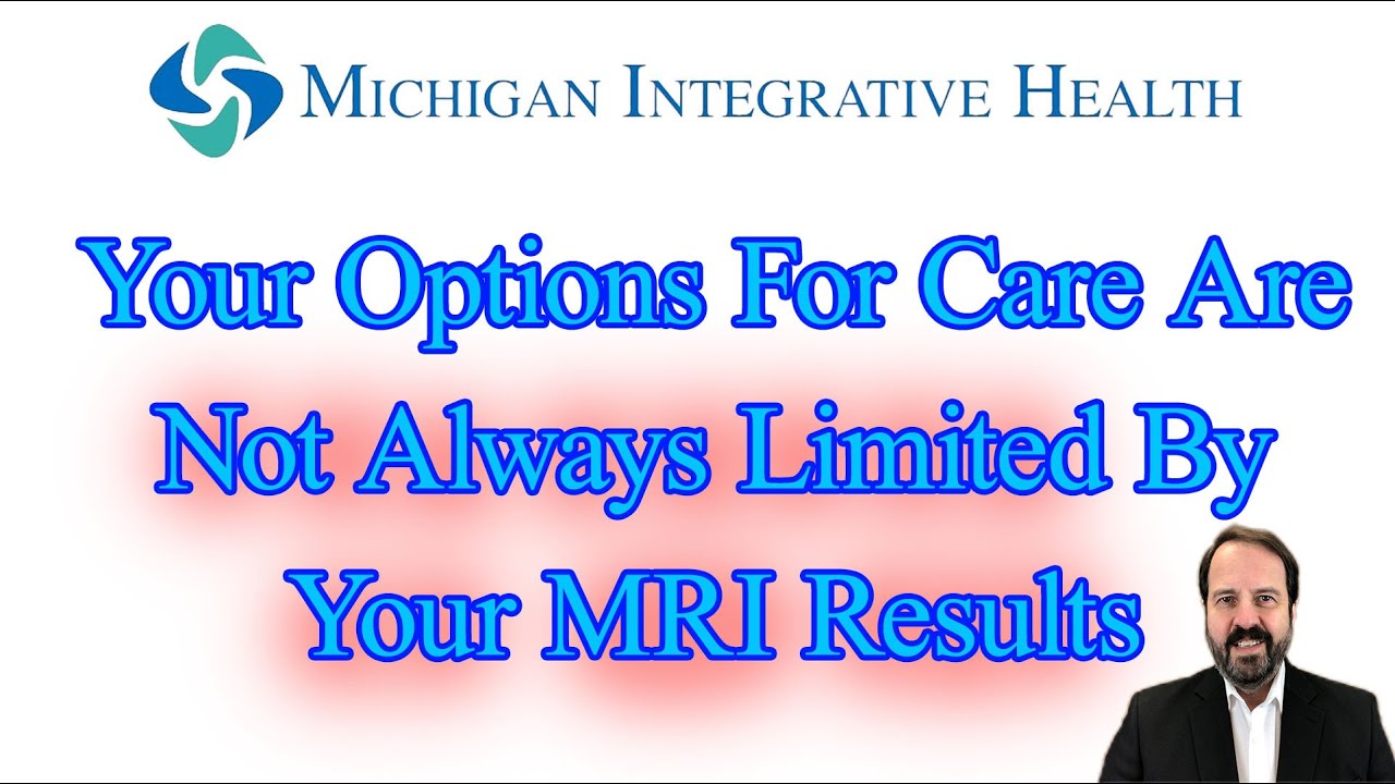 Your Options For Care Are Not Always Limited By Your MRI Results - Michigan Integrative Health