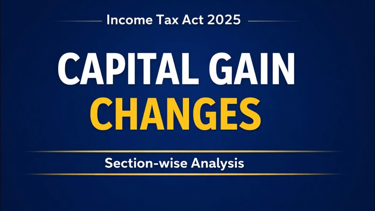 *INCOME TAX ACT 2025-CAPITAL GAIN, SECTION WISE AMENDMENTS*