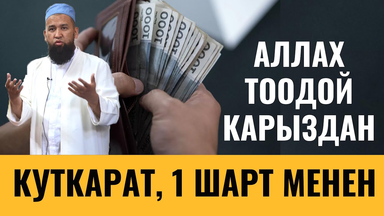 АЛЛАХ ТООДОЙ КАРЫЗДАН КУТКАРАТ 1 ШАРТ МЕНЕН