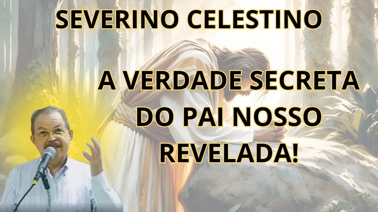 O PAI NOSSO! - JESUS NÃO ENSINOU A ORAR COMO VOCÊ IMAGINA! – PALESTRA COM SEVERINO CELESTINO.