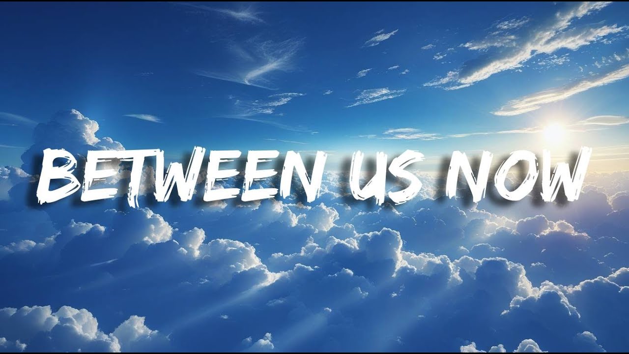 Between Us Now | Sad Song (Lyrics)