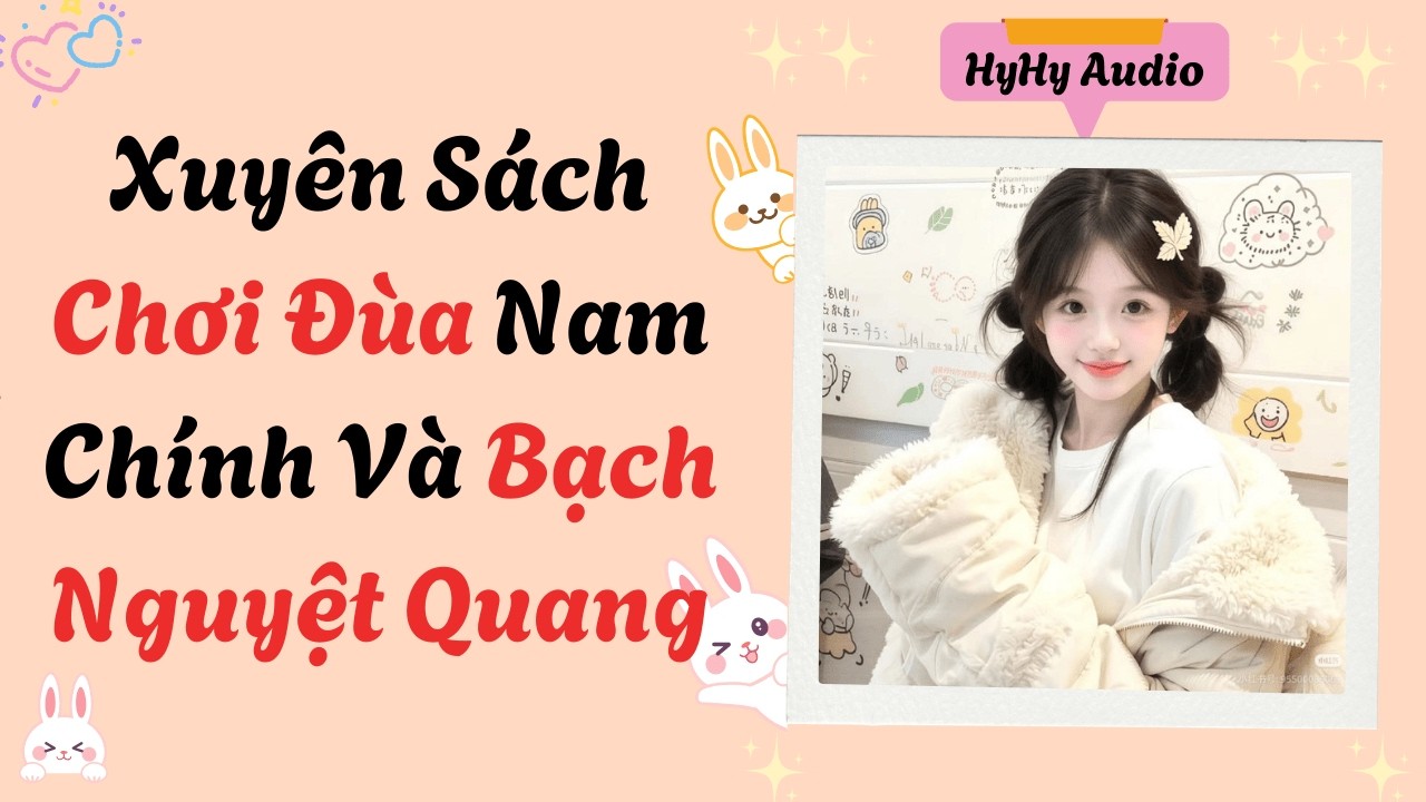 [Audio]  Xuyên Sách Chơi Đùa Nam Chính Và Bạch Nguyệt Quang | Truyen Audio #audiofull