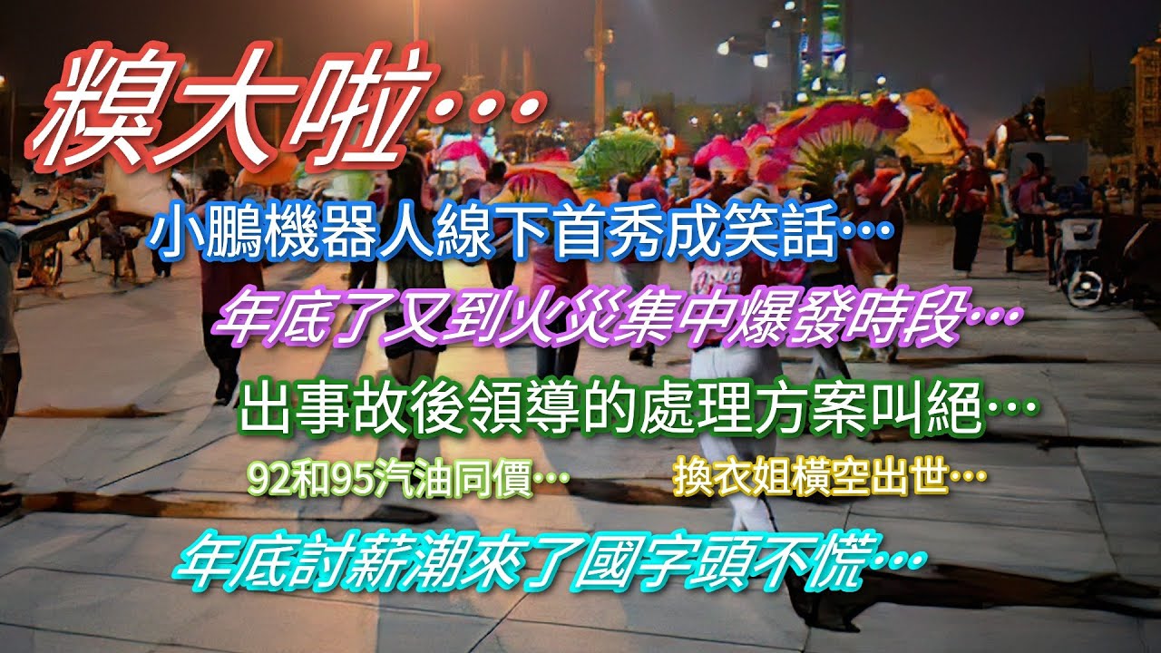 糗大啦…小鵬機器人線下首秀成笑話…年底了又到火災集中爆發期…年底討薪潮來了國字頭為何不慌…