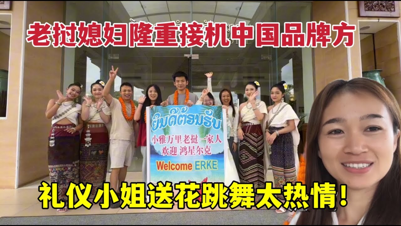 老撾媳婦安排美女接機，中國品牌方都懵了：哇塞太隆重了吧！